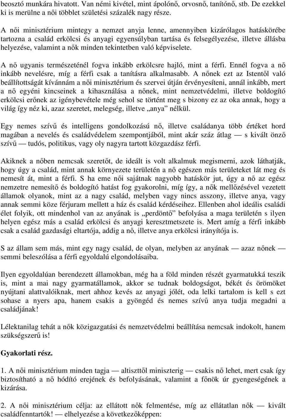 nők minden tekintetben való képviselete. A nő ugyanis természeténél fogva inkább erkölcsre hajló, mint a férfi. Ennél fogva a nő inkább nevelésre, míg a férfi csak a tanításra alkalmasabb.