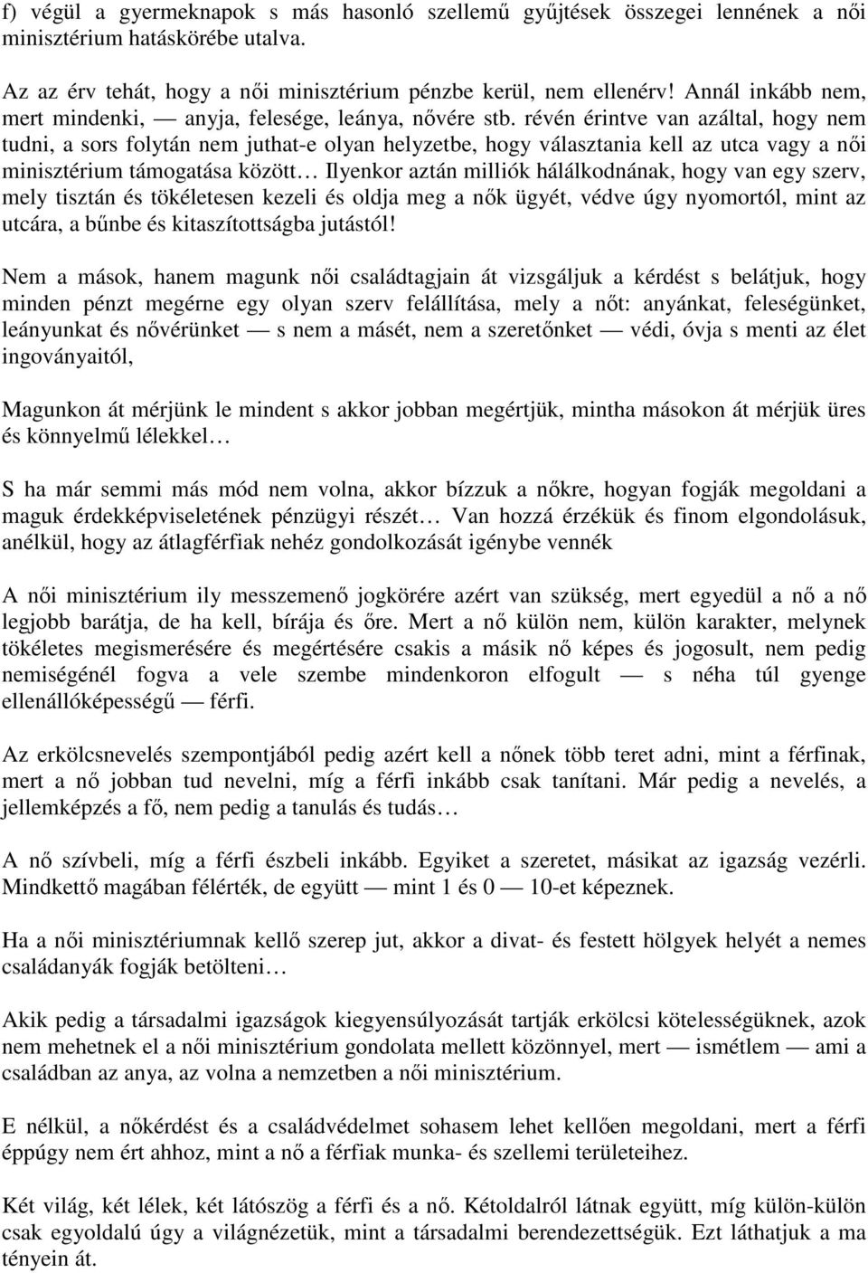 révén érintve van azáltal, hogy nem tudni, a sors folytán nem juthat-e olyan helyzetbe, hogy választania kell az utca vagy a női minisztérium támogatása között Ilyenkor aztán milliók hálálkodnának,