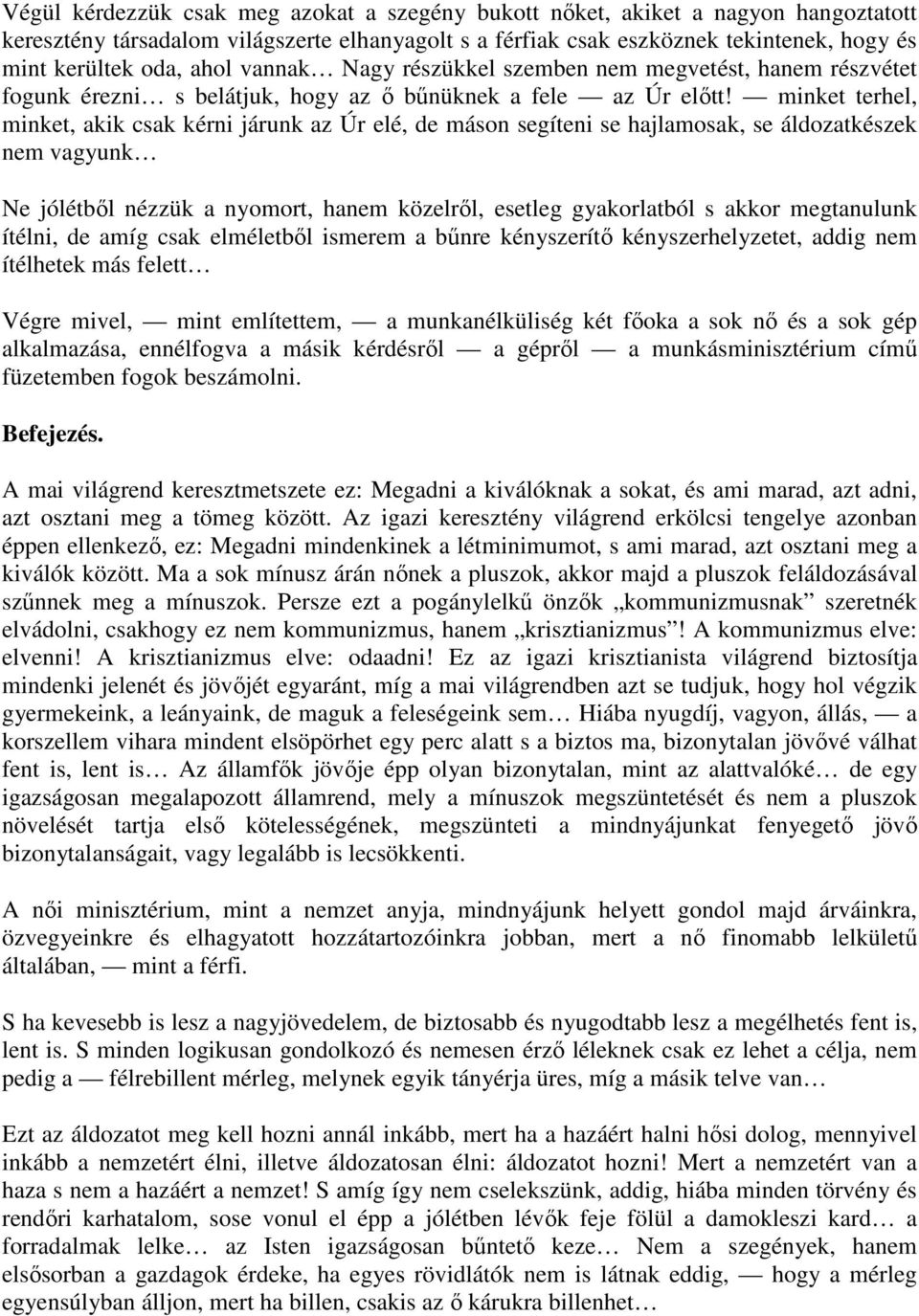 minket terhel, minket, akik csak kérni járunk az Úr elé, de máson segíteni se hajlamosak, se áldozatkészek nem vagyunk Ne jólétből nézzük a nyomort, hanem közelről, esetleg gyakorlatból s akkor