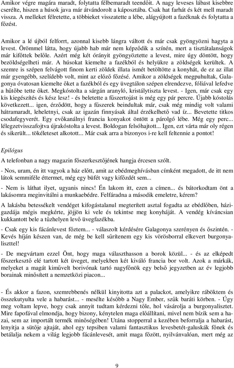 Örömmel látta, hogy újabb hab már nem képződik a színén, mert a tisztátalanságok már kifőttek belőle. Azért még két órányit gyöngyöztette a levest, mire úgy döntött, hogy bezöldségelheti már.