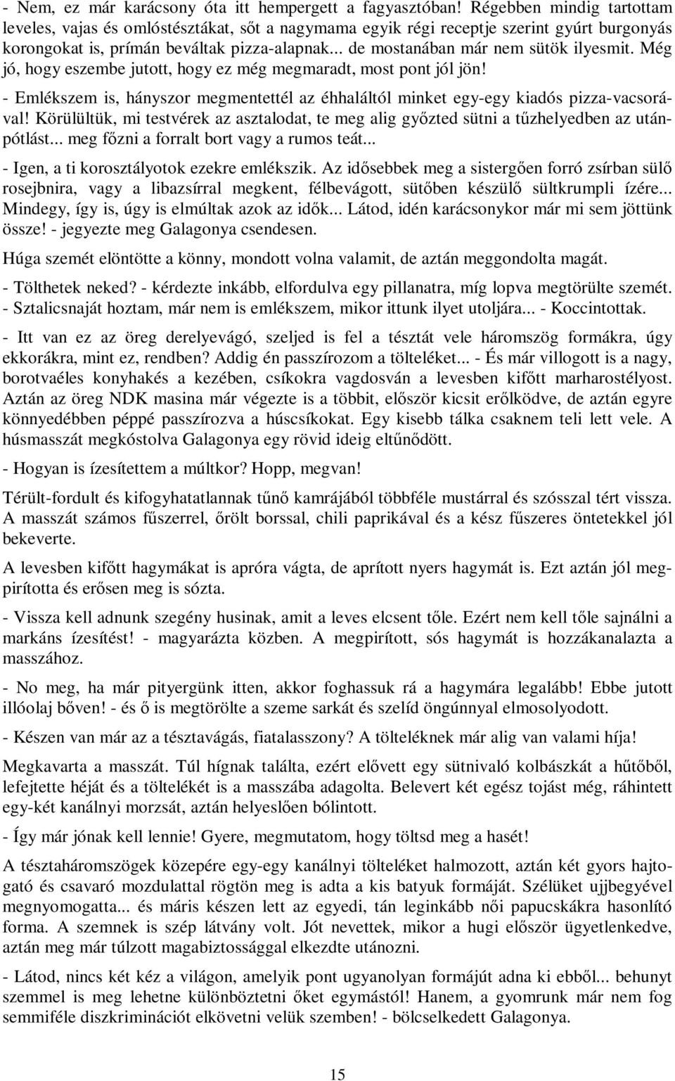 .. de mostanában már nem sütök ilyesmit. Még jó, hogy eszembe jutott, hogy ez még megmaradt, most pont jól jön!