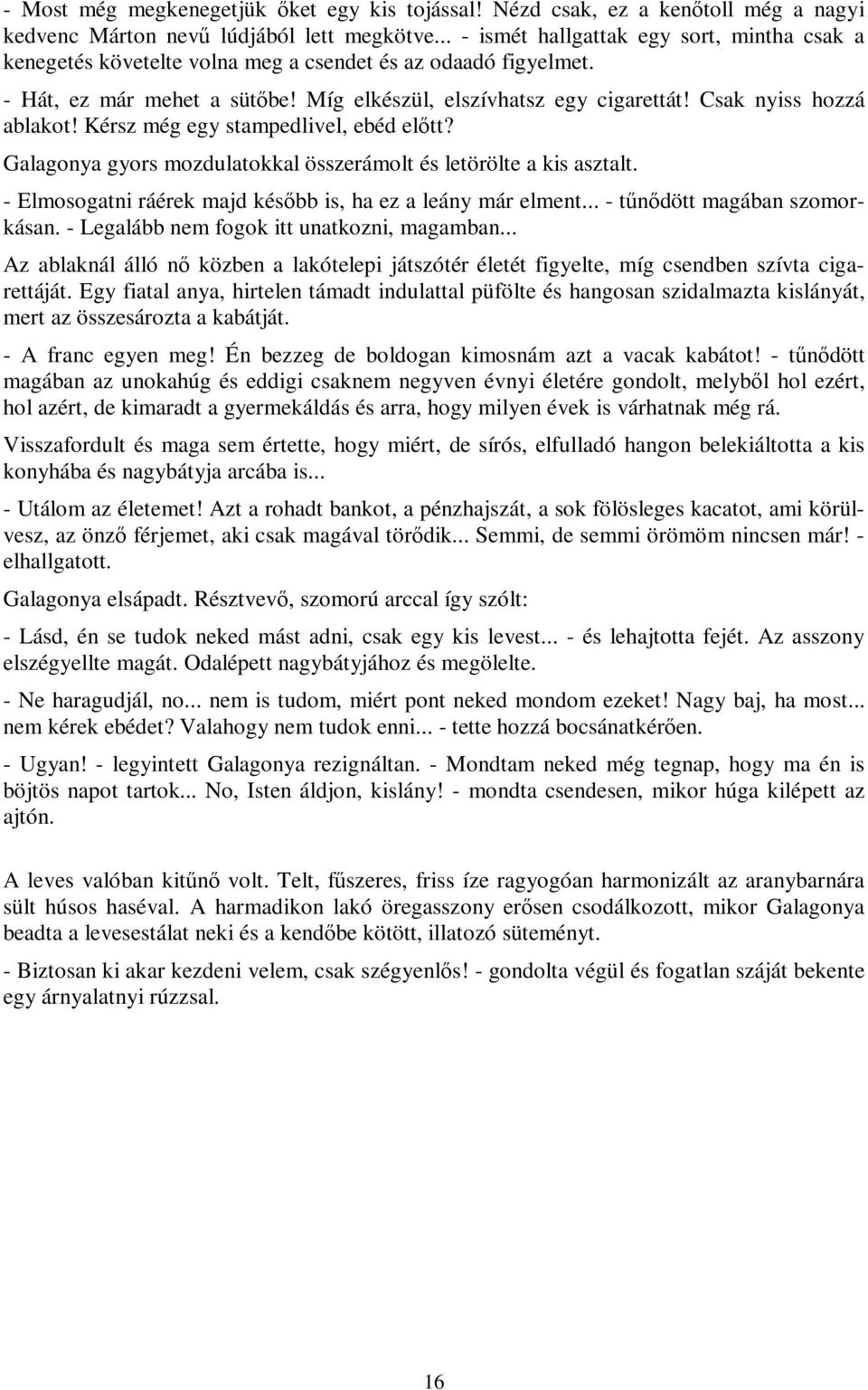 Csak nyiss hozzá ablakot! Kérsz még egy stampedlivel, ebéd előtt? Galagonya gyors mozdulatokkal összerámolt és letörölte a kis asztalt. - Elmosogatni ráérek majd később is, ha ez a leány már elment.