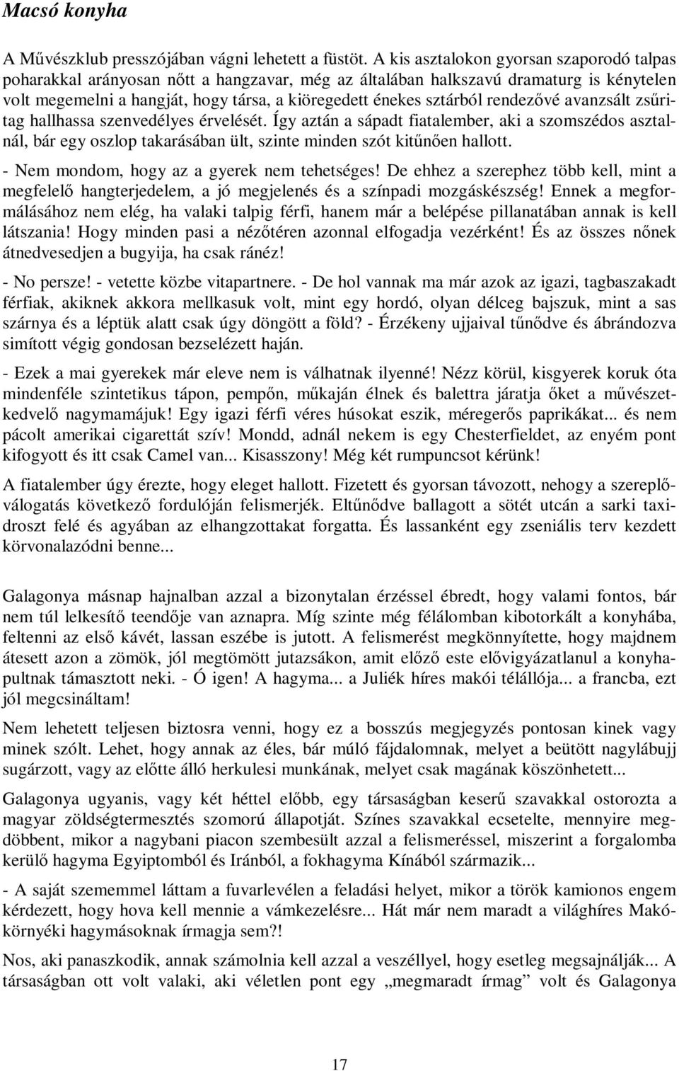 rendezővé avanzsált zsűritag hallhassa szenvedélyes érvelését. Így aztán a sápadt fiatalember, aki a szomszédos asztalnál, bár egy oszlop takarásában ült, szinte minden szót kitűnően hallott.