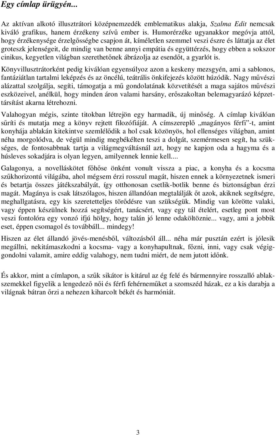 együttérzés, hogy ebben a sokszor cinikus, kegyetlen világban szerethetőnek ábrázolja az esendőt, a gyarlót is.