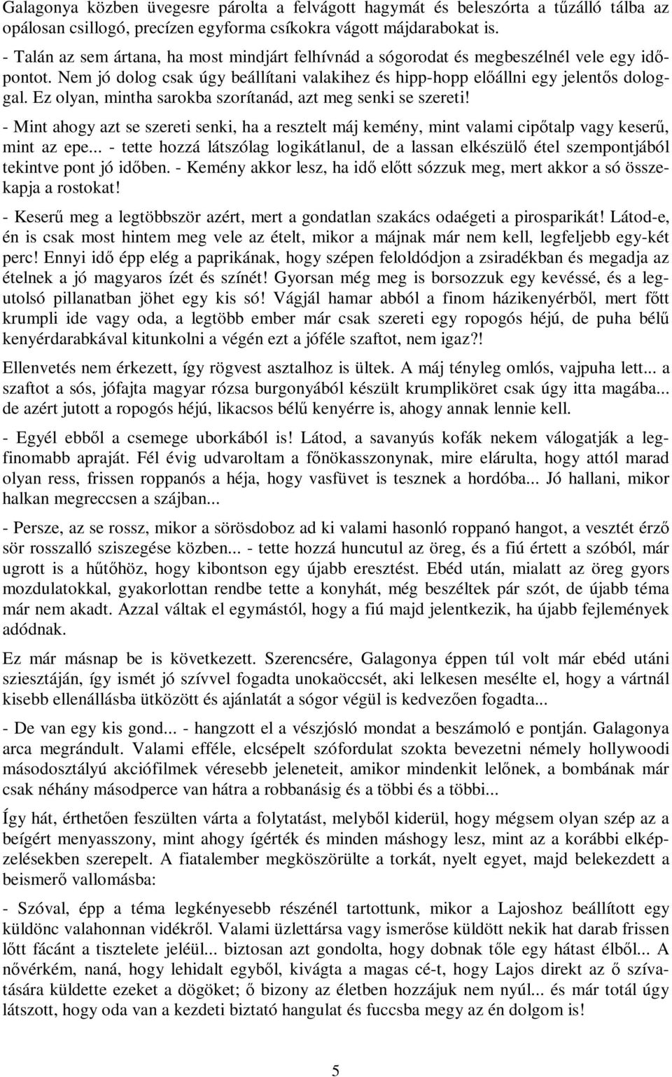 Ez olyan, mintha sarokba szorítanád, azt meg senki se szereti! - Mint ahogy azt se szereti senki, ha a resztelt máj kemény, mint valami cipőtalp vagy keserű, mint az epe.