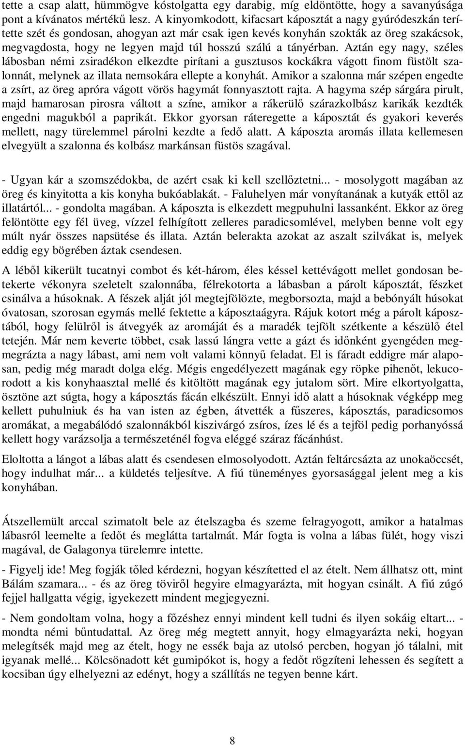 szálú a tányérban. Aztán egy nagy, széles lábosban némi zsiradékon elkezdte pirítani a gusztusos kockákra vágott finom füstölt szalonnát, melynek az illata nemsokára ellepte a konyhát.