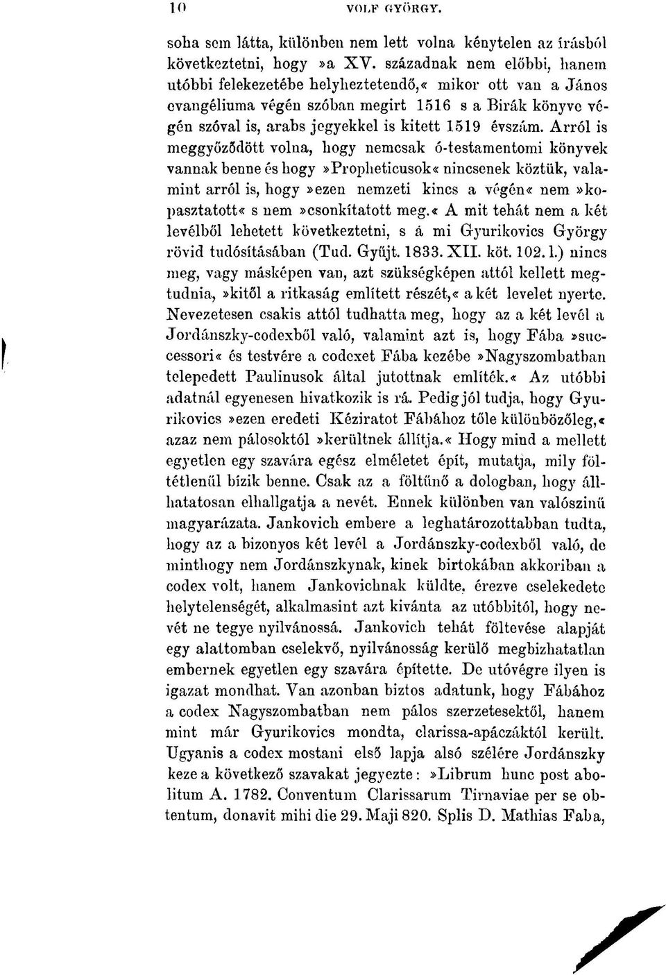 Arról is meggyőződött volna, hogy nemcsak ó-testamentomi könyvek vannak benne és hogy»propheticusok«nincsenek köztük, valamint arról is, hogy»ezen nemzeti kincs a végén«nem»kopasztatott«s