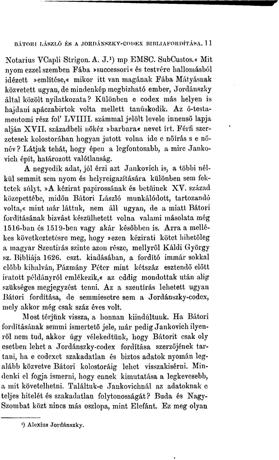 nyilatkozata? Különben e codex más helyen is hajdani apáczabirtok volta mellett tanúskodik. Az ó-testamentomi rész fol' LVIIII. számmal jelölt levele innenső lapja alján XVII.