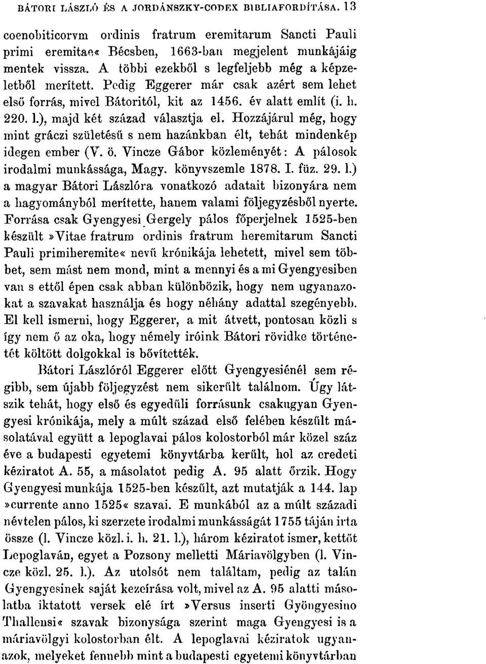 Hozzájárul még, hogymint gráczi születésü s nem hazánkban élt, tehát mindenkép idegen ember (V. ö. Vincze Gábor közleményét: A pálosok irodalmi munkássága, Magy. könyvszemle 18