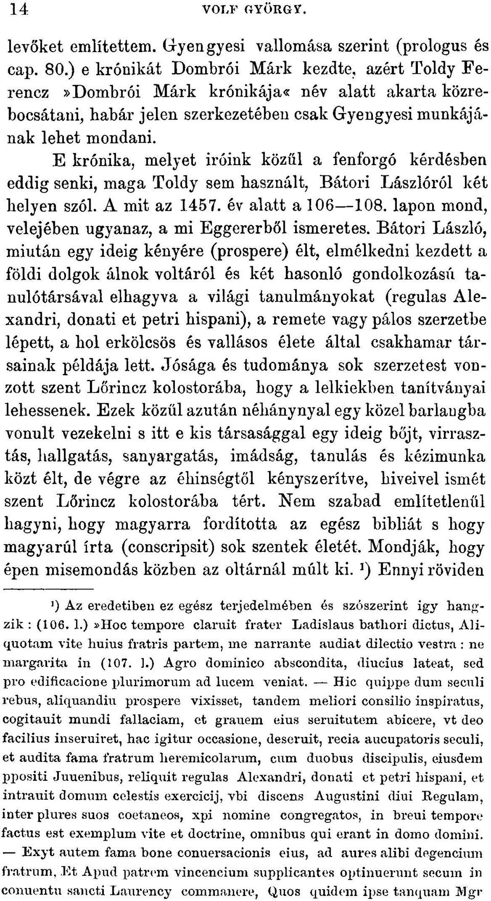 E krónika, melyet iróink közül a fenforgó kérdésben eddig senki, maga Toldy sem használt, Bátori Lászlóról két helyen szól. A mit az 1457. év alatt a 106 108.