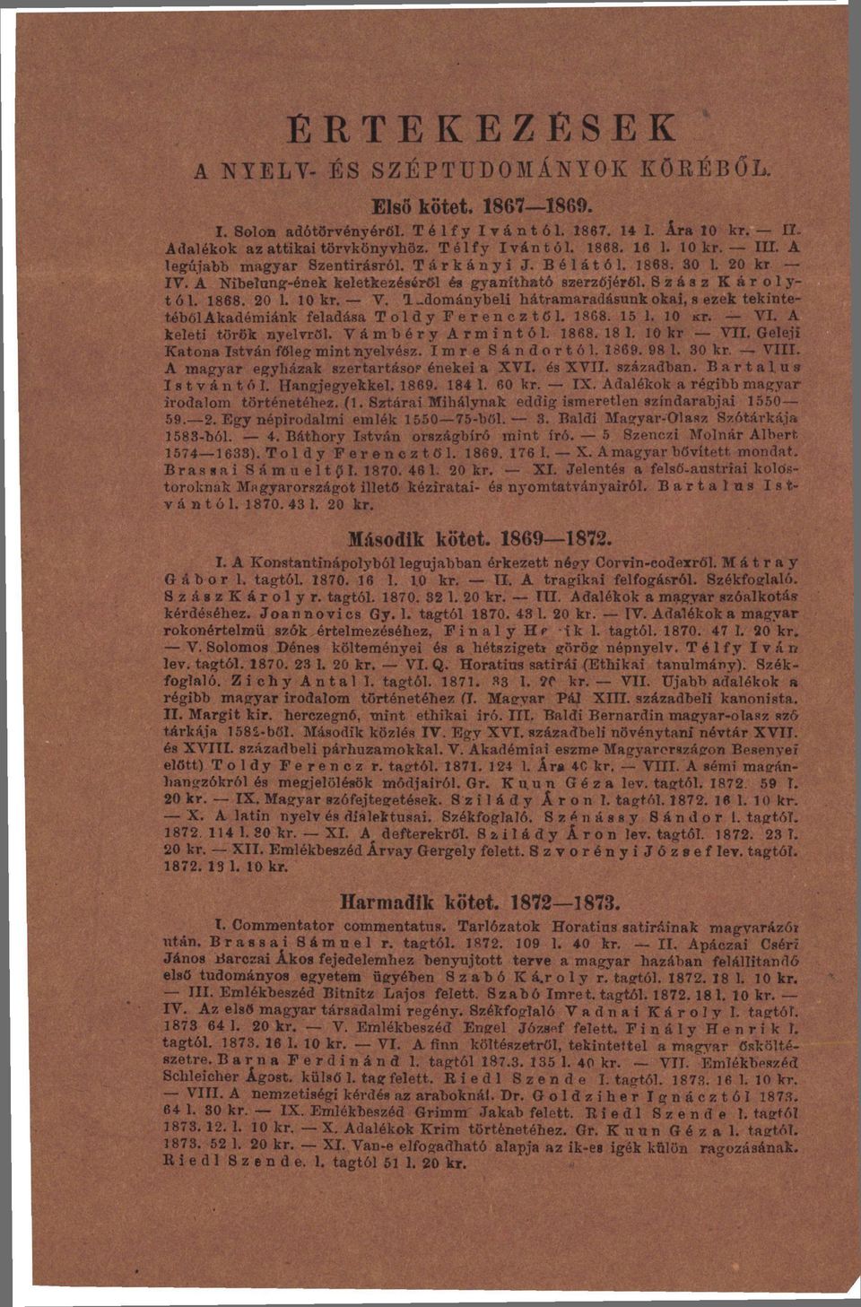 1-dománybeli hátramaradásunk okai, s ezek tekintetéből Akadémiánk feladása Toldy Ferencztől. 1868. 15 1. 10 ar. VI. A keleti török nyelvről. Vámbér y Ármintól. 1868.18 1. 10 kr VII.