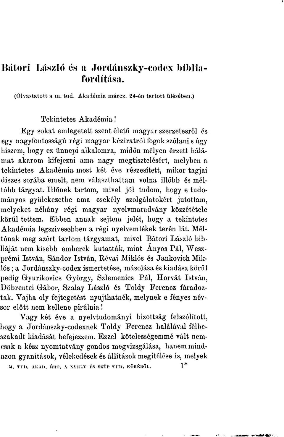 ama nagy mcgtisztelésért, melyben a tekintetes Akadémia most két éve részesített, mikor tagjai diszes sorába emelt, nem választhattam volna illőbb és méltóbb tárgyat.