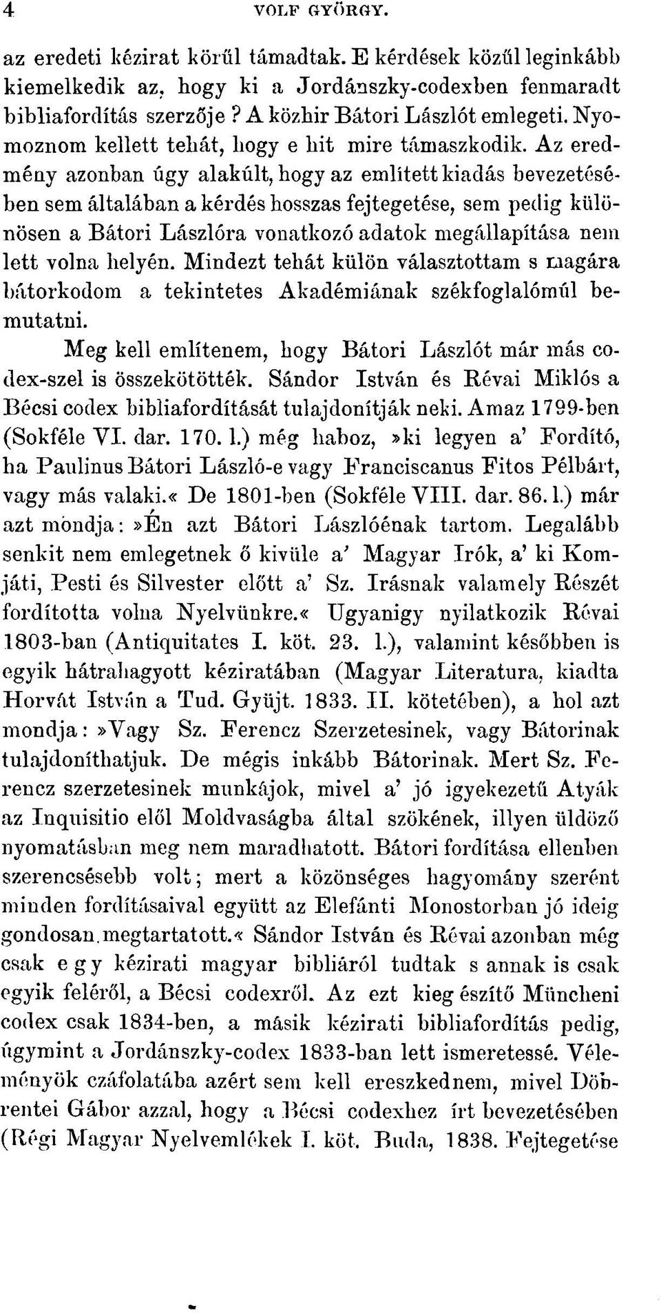 Az eredmény azonban úgy alakúit, hogy az említett kiadás bevezetésében sem általában a kérdés hosszas fejtegetése, sem pedig különösen a Bátori Lászlóra vonatkozó adatok megállapítása nem lett volna