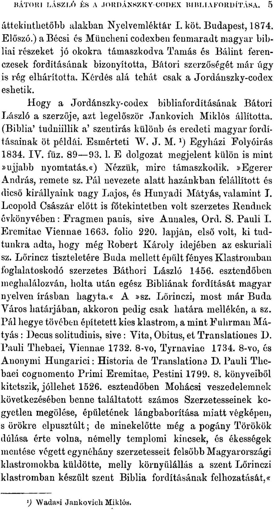 Kérdés alá tehát csak a Jordánszky-codex eshetik. Hogy a Jordánszky-codex bibliafordításának Bátori László a szerzője, azt legelőször Jankovich Miklós állította.