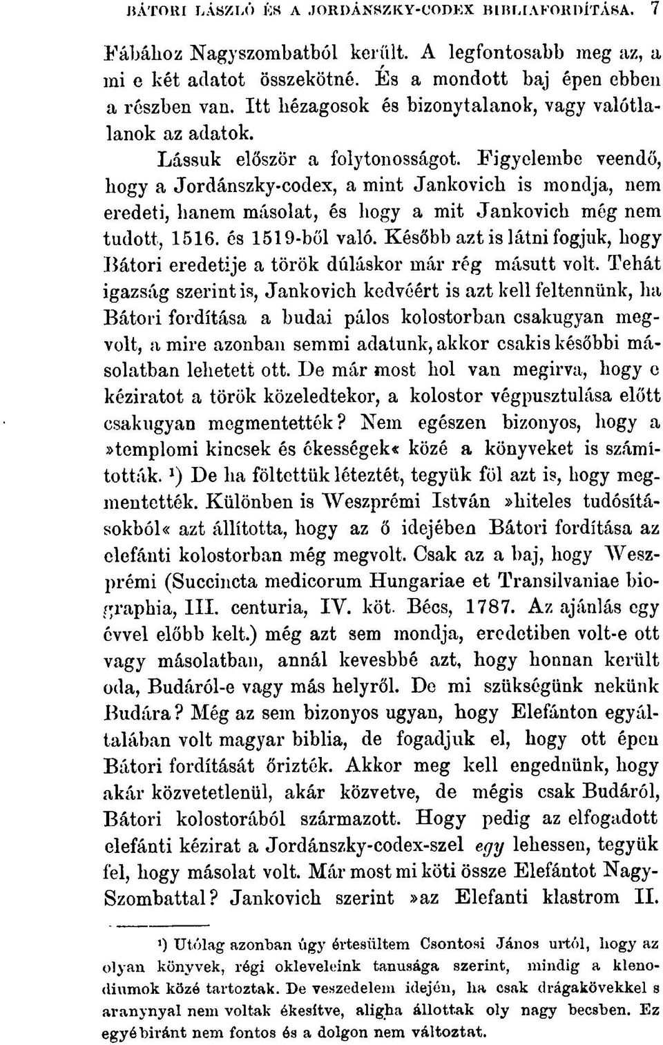 Figyelembe veendő, bogy a Jordánszky-codex, a mint Jankovich is mondja, nem eredeti, hanem másolat, és hogy a mit Jankovich még nem tudott, 1516. és 1519-ből való.