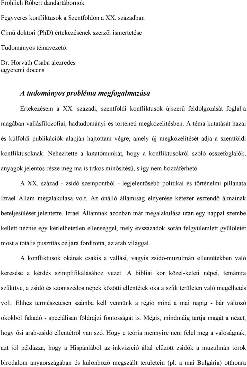 századi, szentföldi konfliktusok újszerű feldolgozását foglalja magában vallásfilozófiai, hadtudományi és történeti megközelítésben.