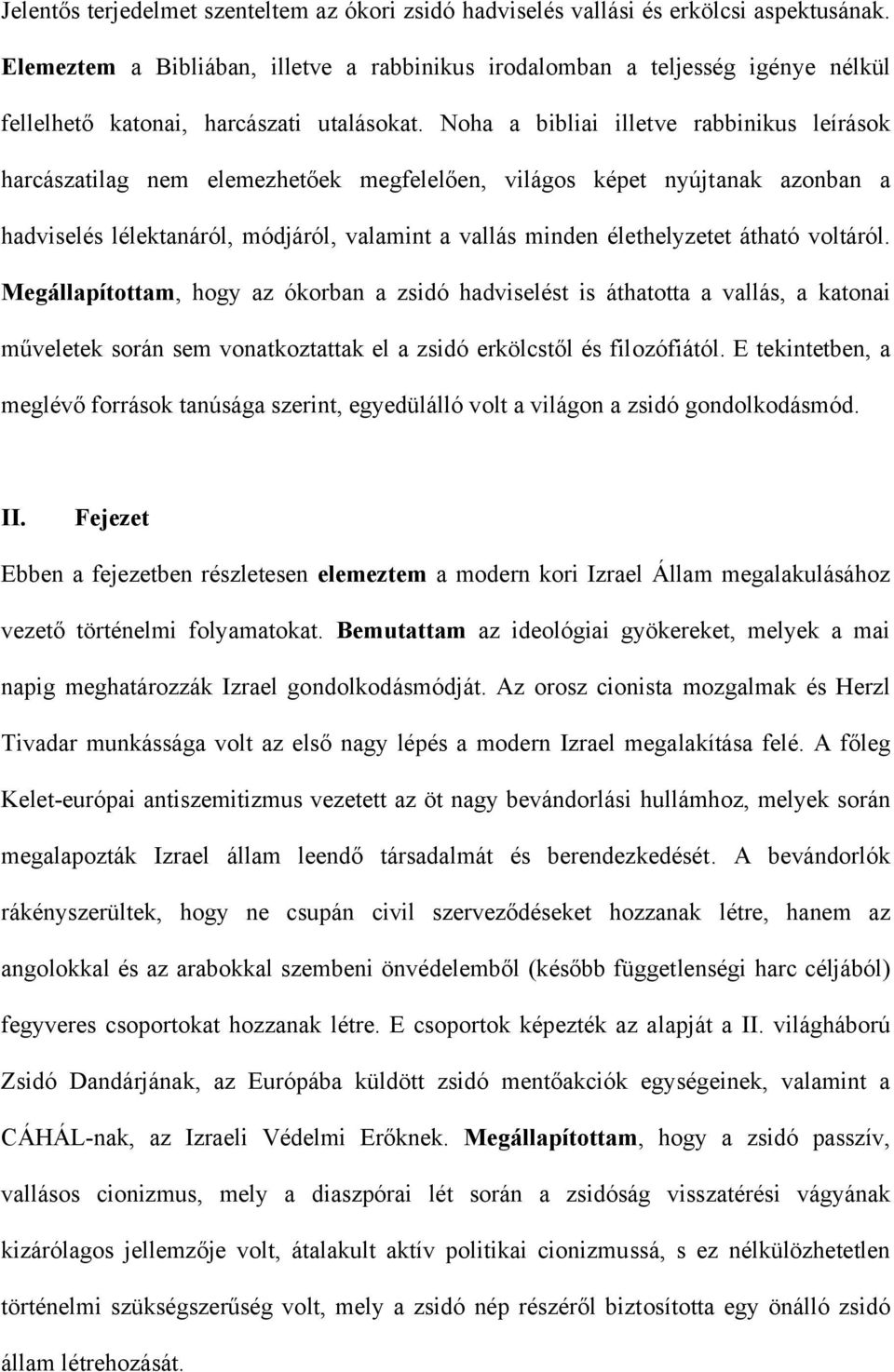 Noha a bibliai illetve rabbinikus leírások harcászatilag nem elemezhetőek megfelelően, világos képet nyújtanak azonban a hadviselés lélektanáról, módjáról, valamint a vallás minden élethelyzetet