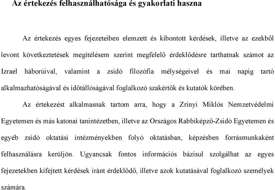 Az értekezést alkalmasnak tartom arra, hogy a Zrínyi Miklós Nemzetvédelmi Egyetemen és más katonai tanintézetben, illetve az Országos Rabbiképző-Zsidó Egyetemen és egyéb zsidó oktatási intézményekben