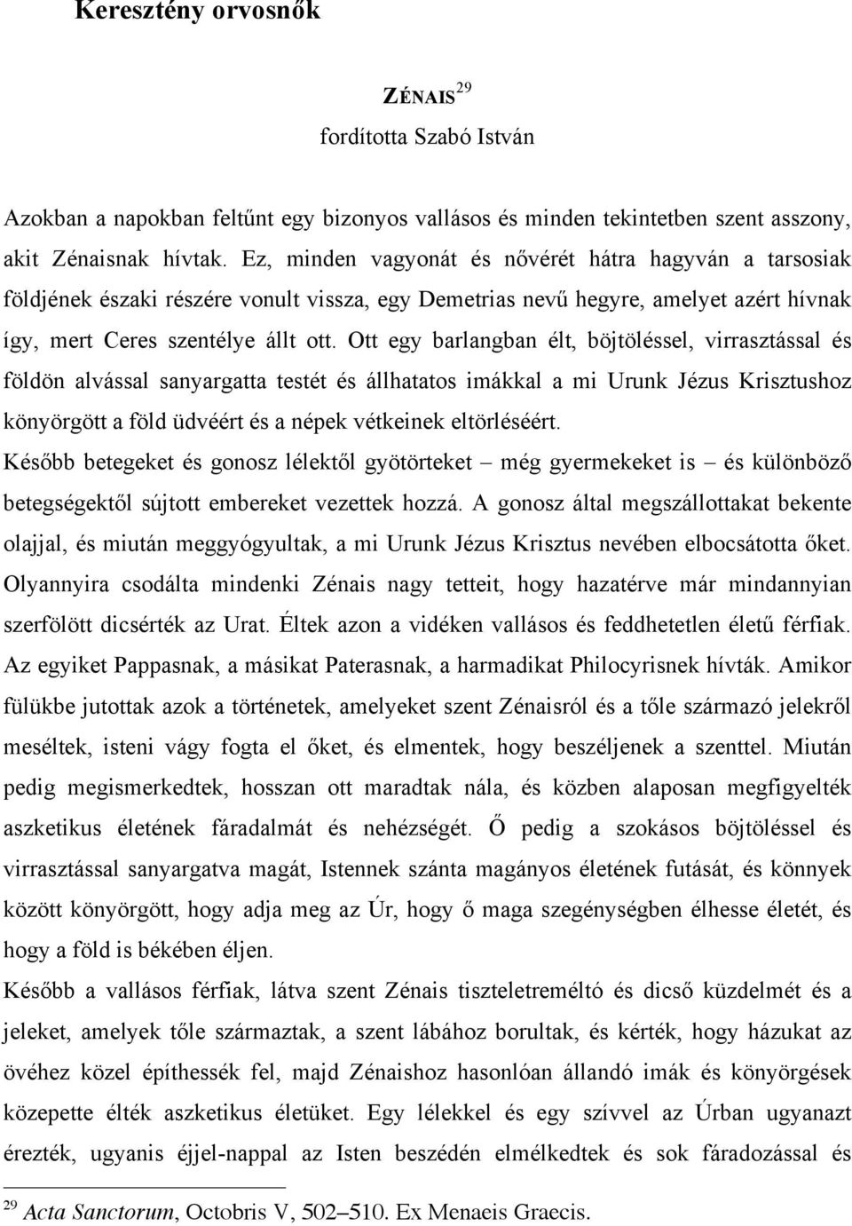 Ott egy barlangban élt, böjtöléssel, virrasztással és földön alvással sanyargatta testét és állhatatos imákkal a mi Urunk Jézus Krisztushoz könyörgött a föld üdvéért és a népek vétkeinek eltörléséért.