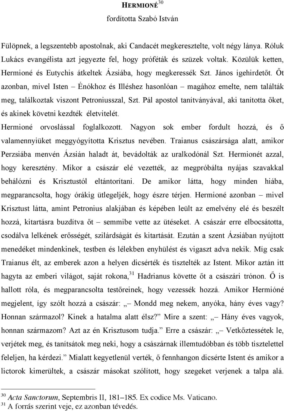 Őt azonban, mivel Isten Énókhoz és Illéshez hasonlóan magához emelte, nem találták meg, találkoztak viszont Petroniusszal, Szt.