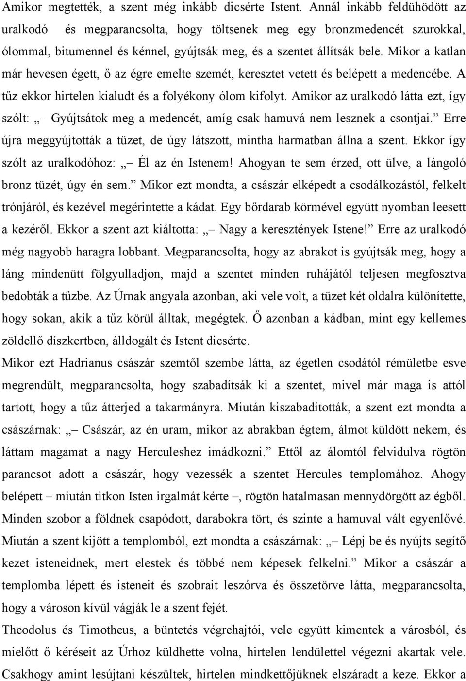 Mikor a katlan már hevesen égett, ő az égre emelte szemét, keresztet vetett és belépett a medencébe. A tűz ekkor hirtelen kialudt és a folyékony ólom kifolyt.