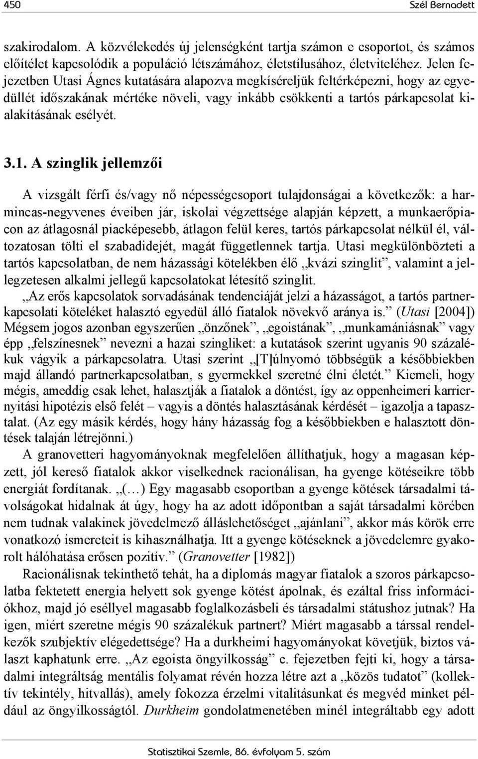 A szinglik jellemzői A vizsgált férfi és/vagy nő népességcsoport tulajdonságai a következők: a harmincas-negyvenes éveiben jár, iskolai végzettsége alapján képzett, a munkaerőpiacon az átlagosnál