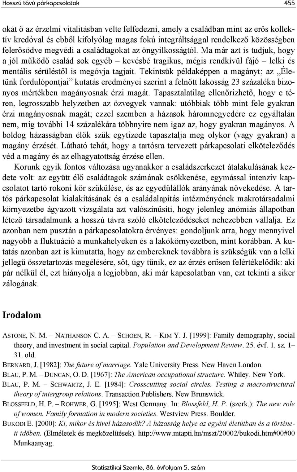 Tekintsük példaképpen a magányt; az Életünk fordulópontjai kutatás eredményei szerint a felnőtt lakosság 23 százaléka bizonyos mértékben magányosnak érzi magát.