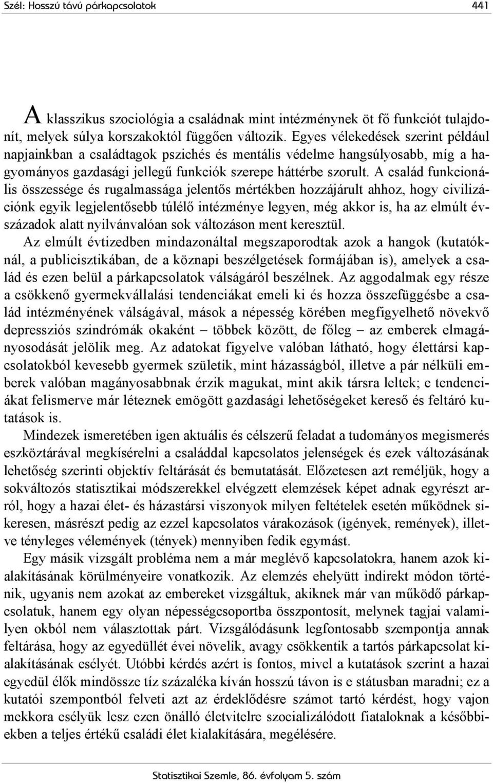 A család funkcionális összessége és rugalmassága jelentős mértékben hozzájárult ahhoz, hogy civilizációnk egyik legjelentősebb túlélő intézménye legyen, még akkor is, ha az elmúlt évszázadok alatt