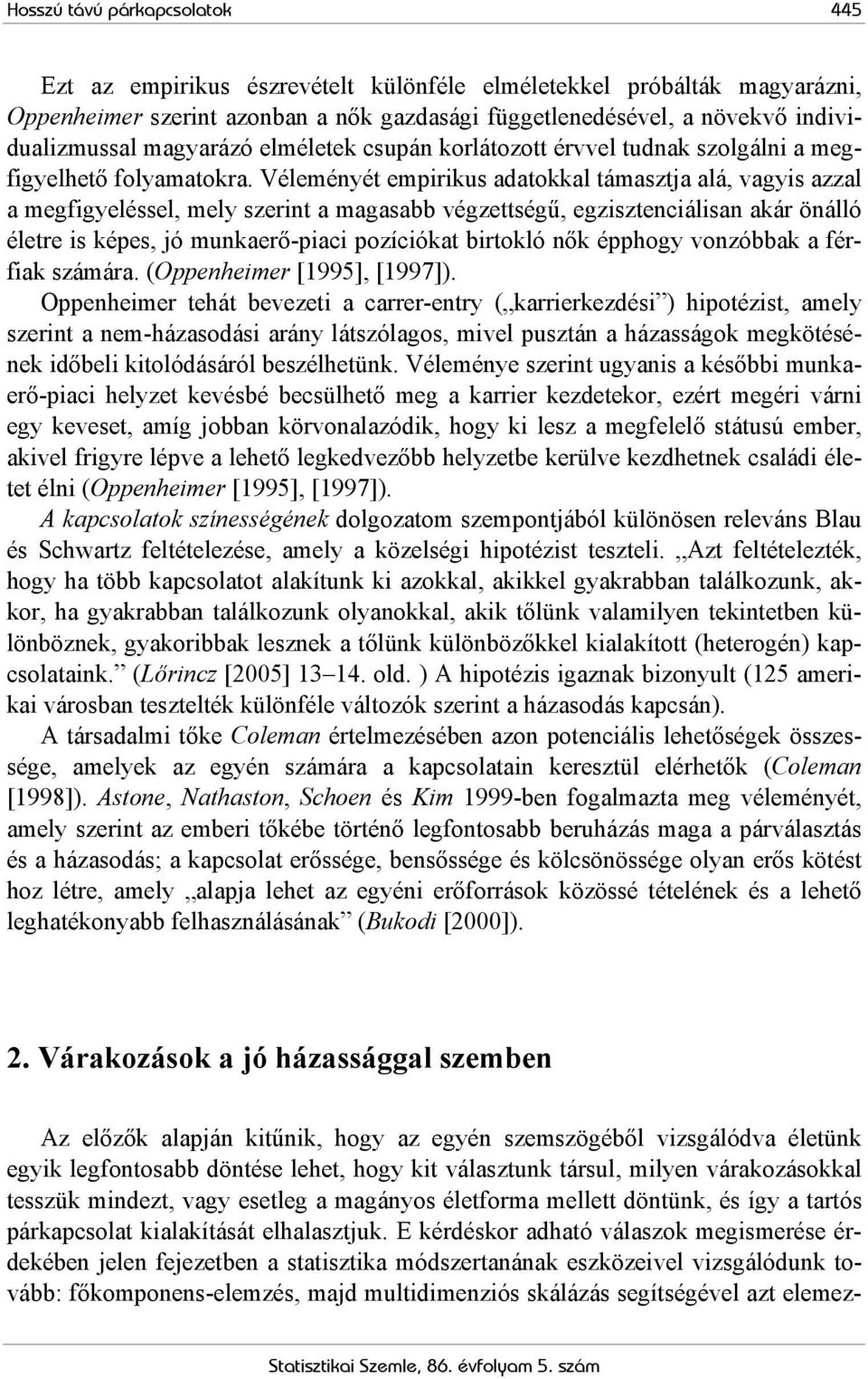 Véleményét empirikus adatokkal támasztja alá, vagyis azzal a megfigyeléssel, mely szerint a magasabb végzettségű, egzisztenciálisan akár önálló életre is képes, jó munkaerő-piaci pozíciókat birtokló