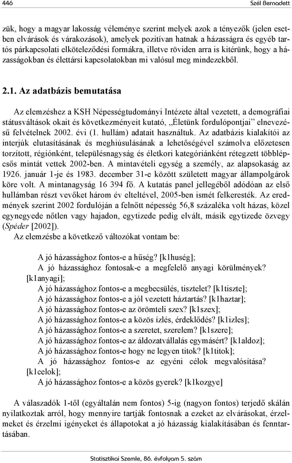 Az adatbázis bemutatása Az elemzéshez a KSH Népességtudományi Intézete által vezetett, a demográfiai státusváltások okait és következményeit kutató, Életünk fordulópontjai elnevezésű felvételnek 2002.