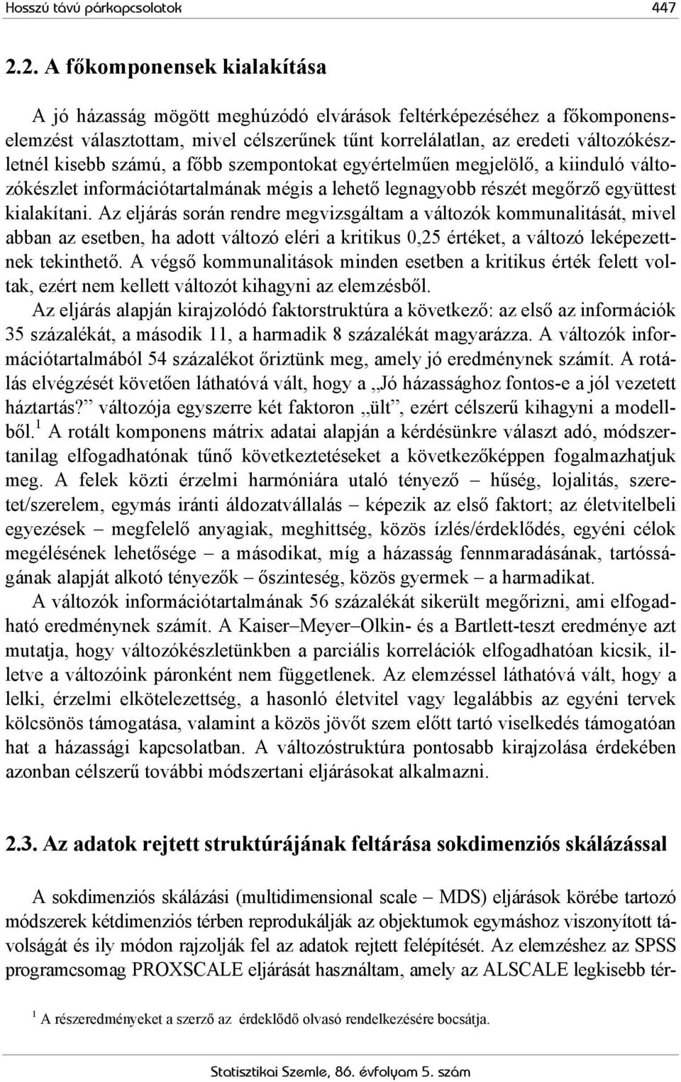 számú, a főbb szempontokat egyértelműen megjelölő, a kiinduló változókészlet információtartalmának mégis a lehető legnagyobb részét megőrző együttest kialakítani.