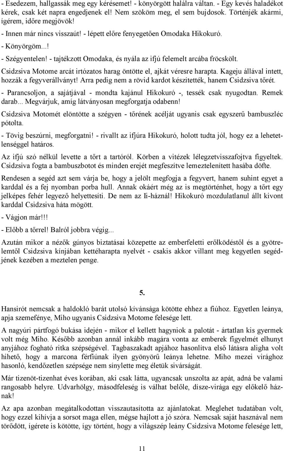 - tajtékzott Omodaka, és nyála az ifjú felemelt arcába fröcskölt. Csidzsiva Motome arcát irtózatos harag öntötte el, ajkát véresre harapta. Kageju állával intett, hozzák a fegyverállványt!