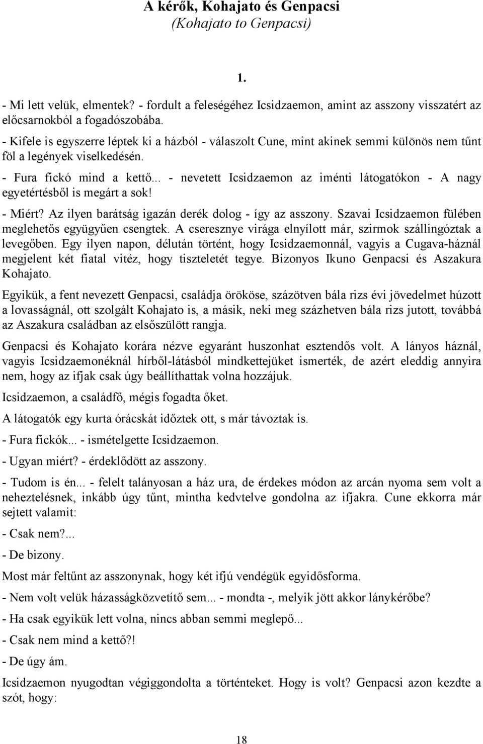 .. - nevetett Icsidzaemon az iménti látogatókon - A nagy egyetértésből is megárt a sok! - Miért? Az ilyen barátság igazán derék dolog - így az asszony.