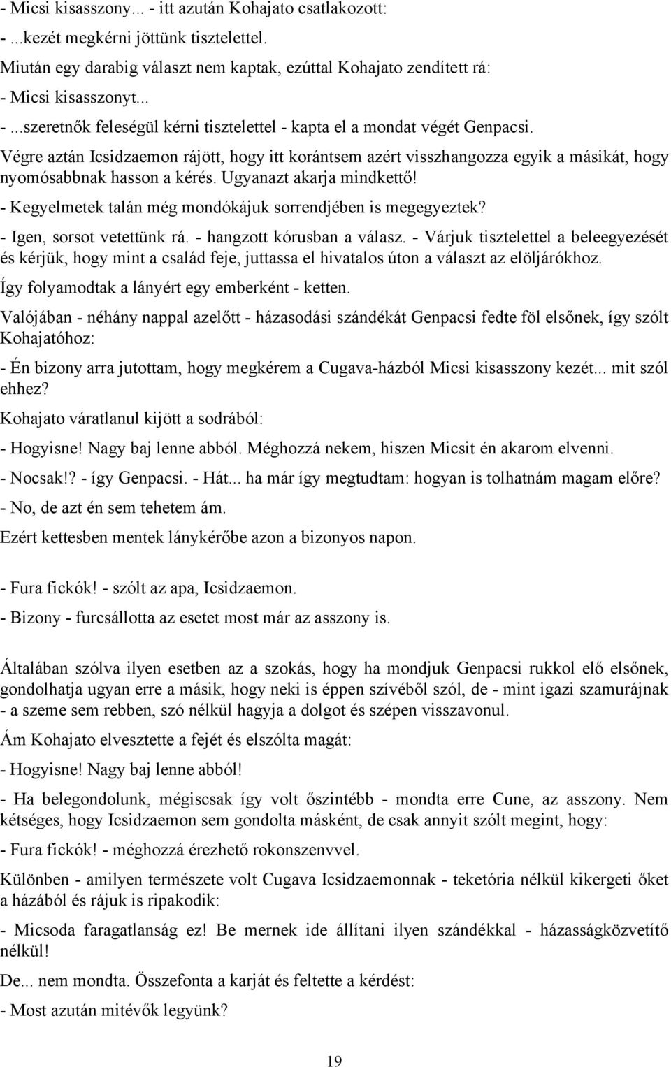 - Kegyelmetek talán még mondókájuk sorrendjében is megegyeztek? - Igen, sorsot vetettünk rá. - hangzott kórusban a válasz.