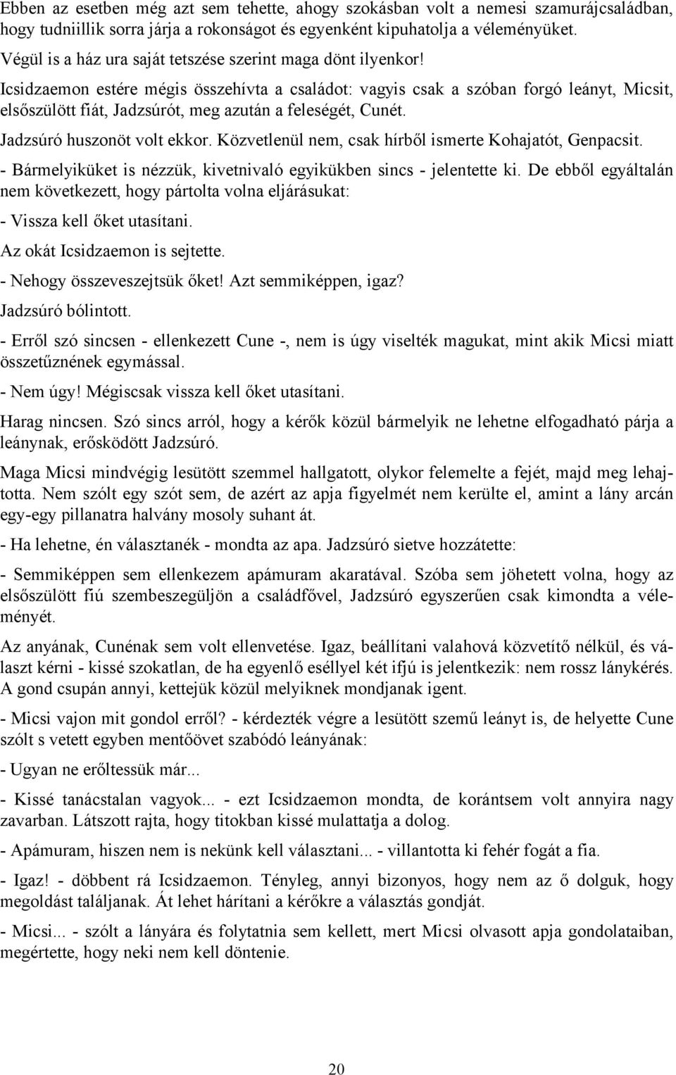 Icsidzaemon estére mégis összehívta a családot: vagyis csak a szóban forgó leányt, Micsit, elsőszülött fiát, Jadzsúrót, meg azután a feleségét, Cunét. Jadzsúró huszonöt volt ekkor.