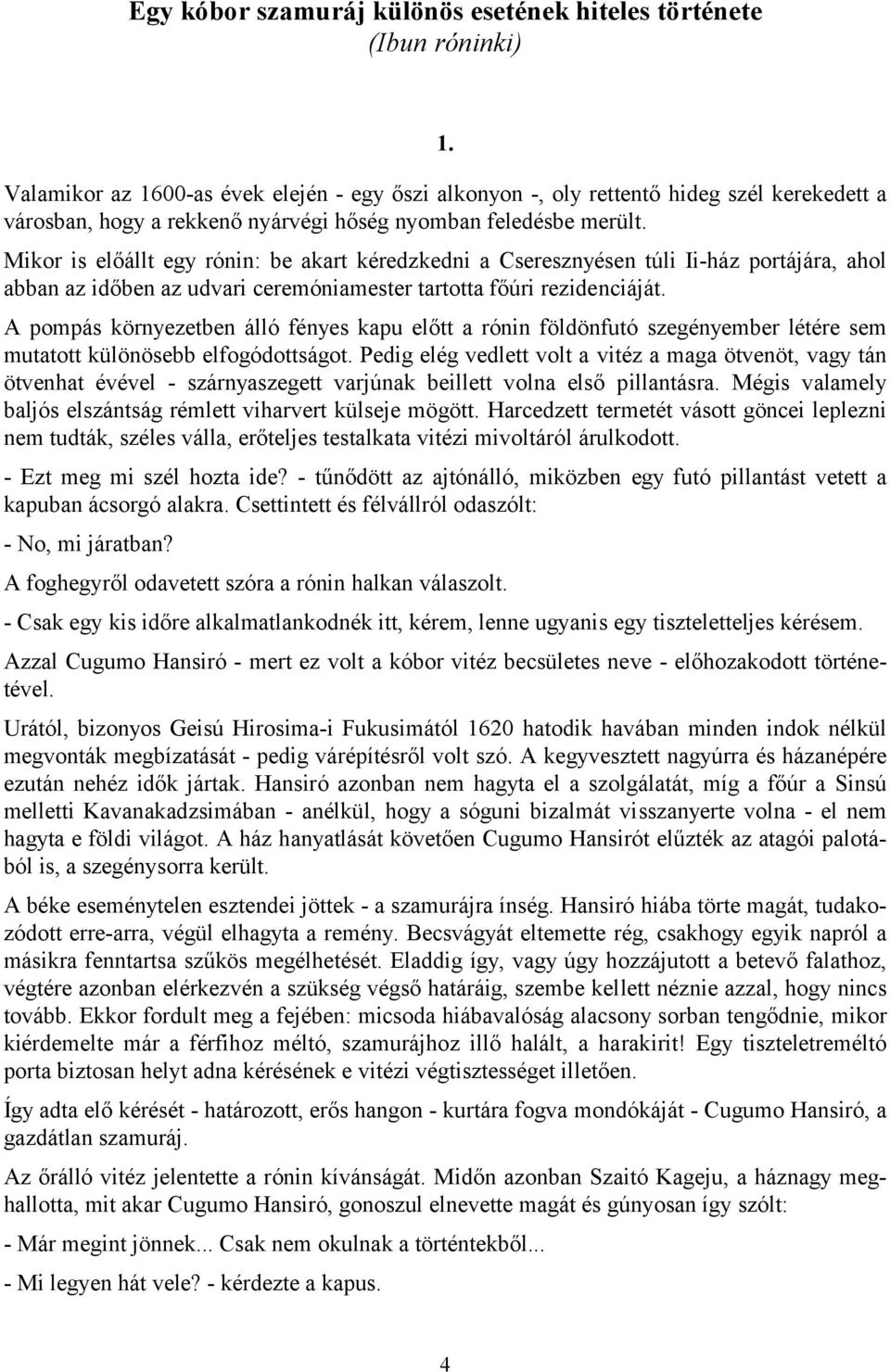 Mikor is előállt egy rónin: be akart kéredzkedni a Cseresznyésen túli Ii-ház portájára, ahol abban az időben az udvari ceremóniamester tartotta főúri rezidenciáját.