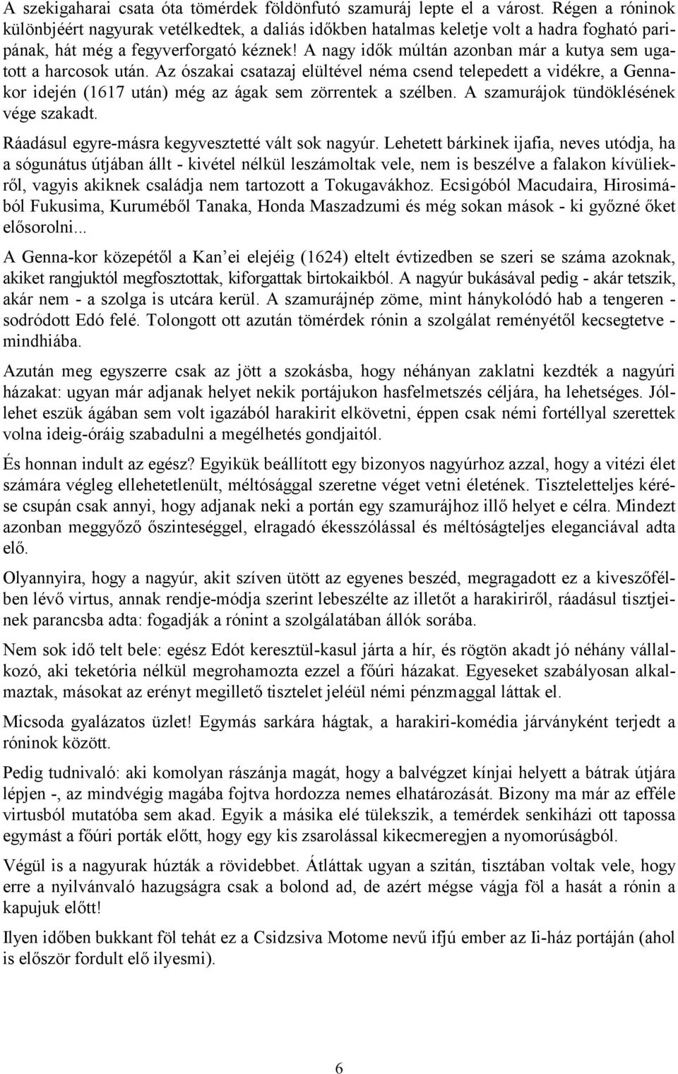 A nagy idők múltán azonban már a kutya sem ugatott a harcosok után. Az ószakai csatazaj elültével néma csend telepedett a vidékre, a Gennakor idején (1617 után) még az ágak sem zörrentek a szélben.