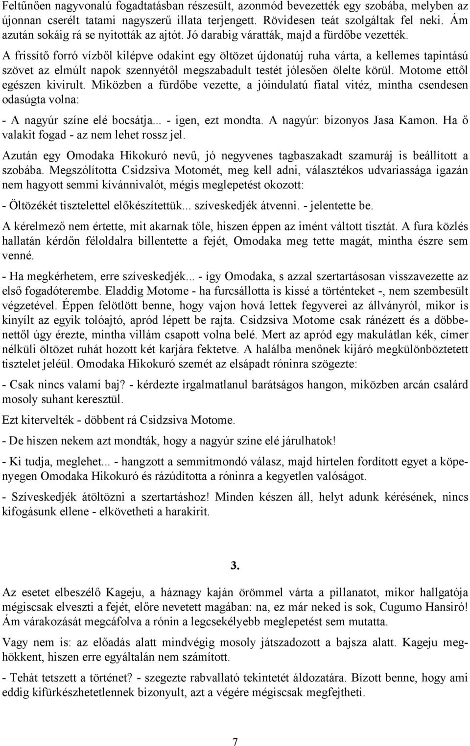 A frissítő forró vízből kilépve odakint egy öltözet újdonatúj ruha várta, a kellemes tapintású szövet az elmúlt napok szennyétől megszabadult testét jólesően ölelte körül.