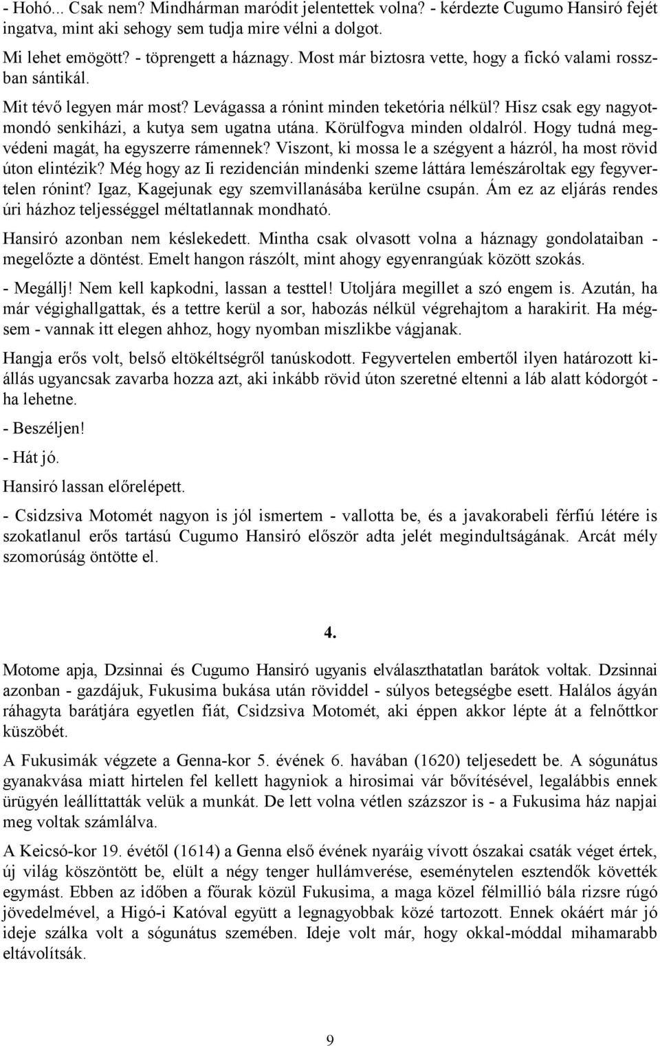 Körülfogva minden oldalról. Hogy tudná megvédeni magát, ha egyszerre rámennek? Viszont, ki mossa le a szégyent a házról, ha most rövid úton elintézik?