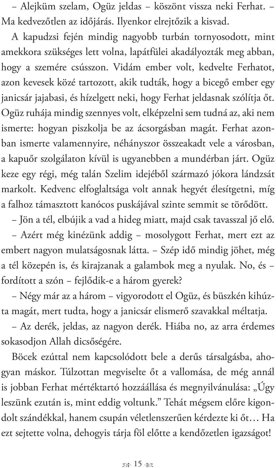 Vidám ember volt, kedvelte Ferhatot, azon kevesek közé tartozott, akik tudták, hogy a bicegő ember egy janicsár jajabasi, és hízelgett neki, hogy Ferhat jeldasnak szólítja őt.