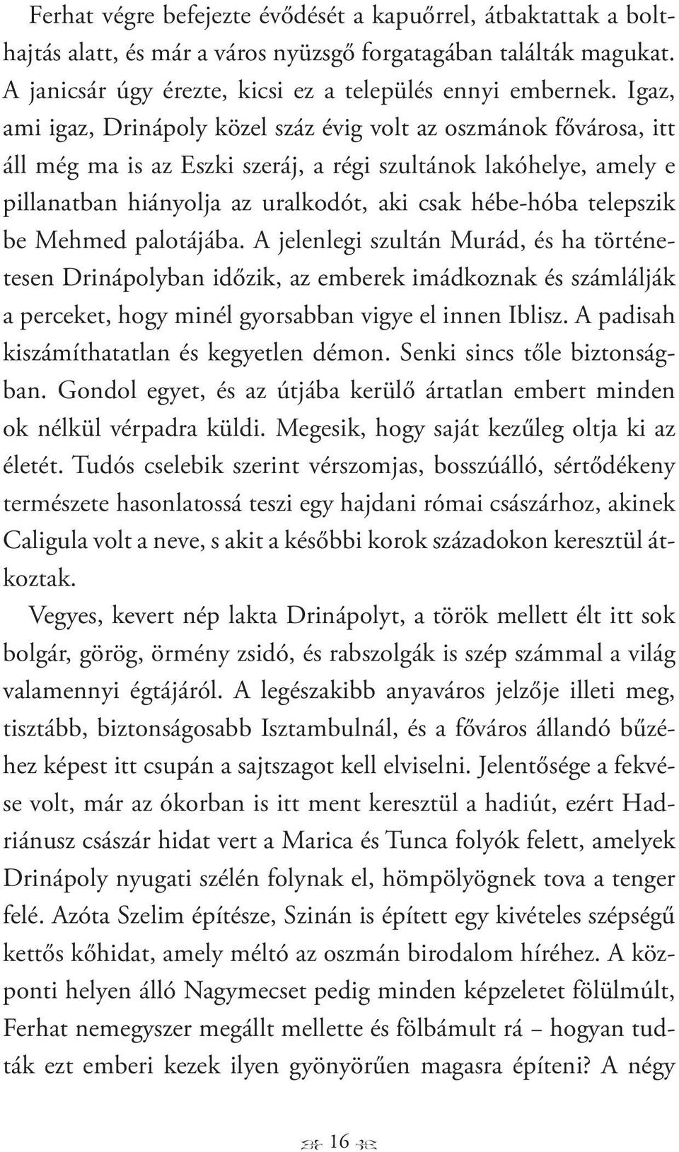 telepszik be Mehmed palotájába. A jelenlegi szultán Murád, és ha történetesen Drinápolyban időzik, az emberek imádkoznak és számlálják a perceket, hogy minél gyorsabban vigye el innen Iblisz.