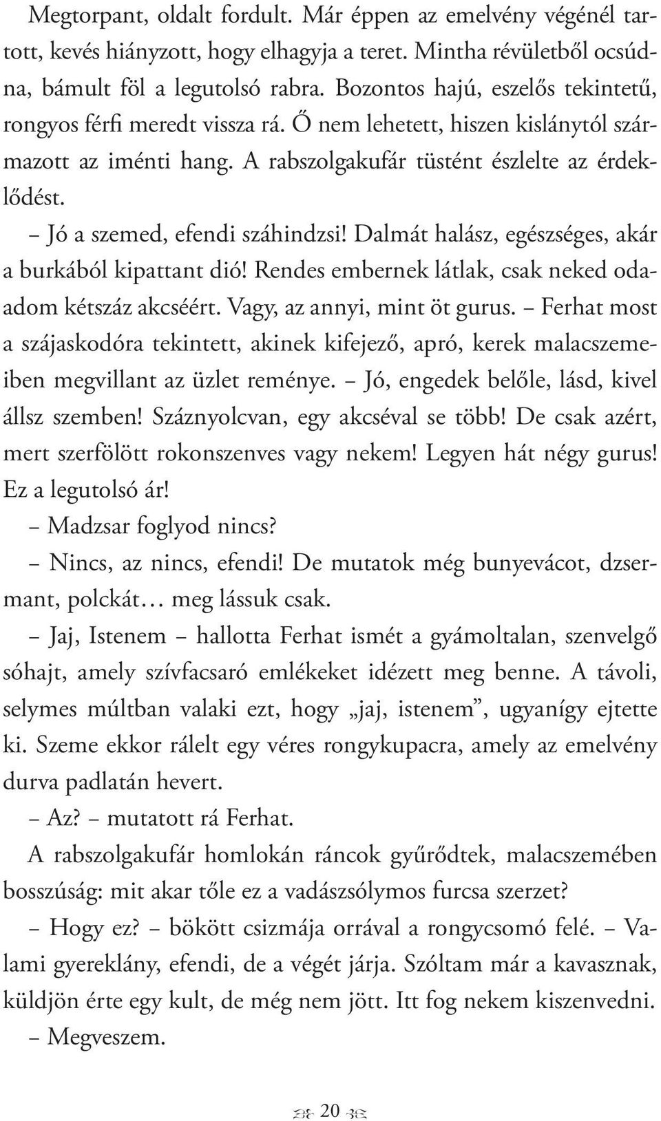 Jó a szemed, efendi száhindzsi! Dalmát halász, egészséges, akár a burkából kipattant dió! Rendes embernek látlak, csak neked odaadom kétszáz akcséért. Vagy, az annyi, mint öt gurus.