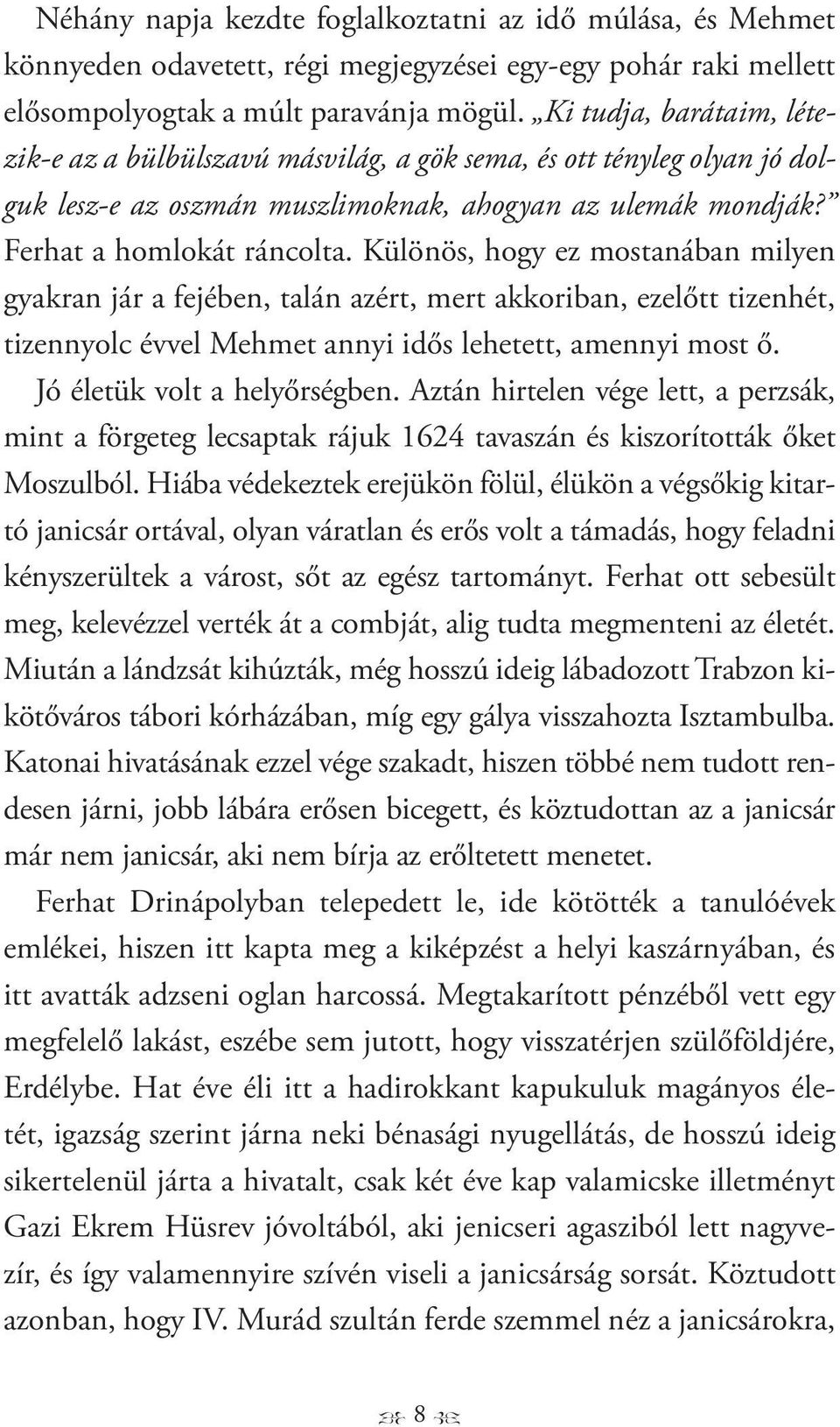 Különös, hogy ez mostanában milyen gyakran jár a fejében, talán azért, mert akkoriban, ezelőtt tizenhét, tizennyolc évvel Mehmet annyi idős lehetett, amennyi most ő. Jó életük volt a helyőrségben.