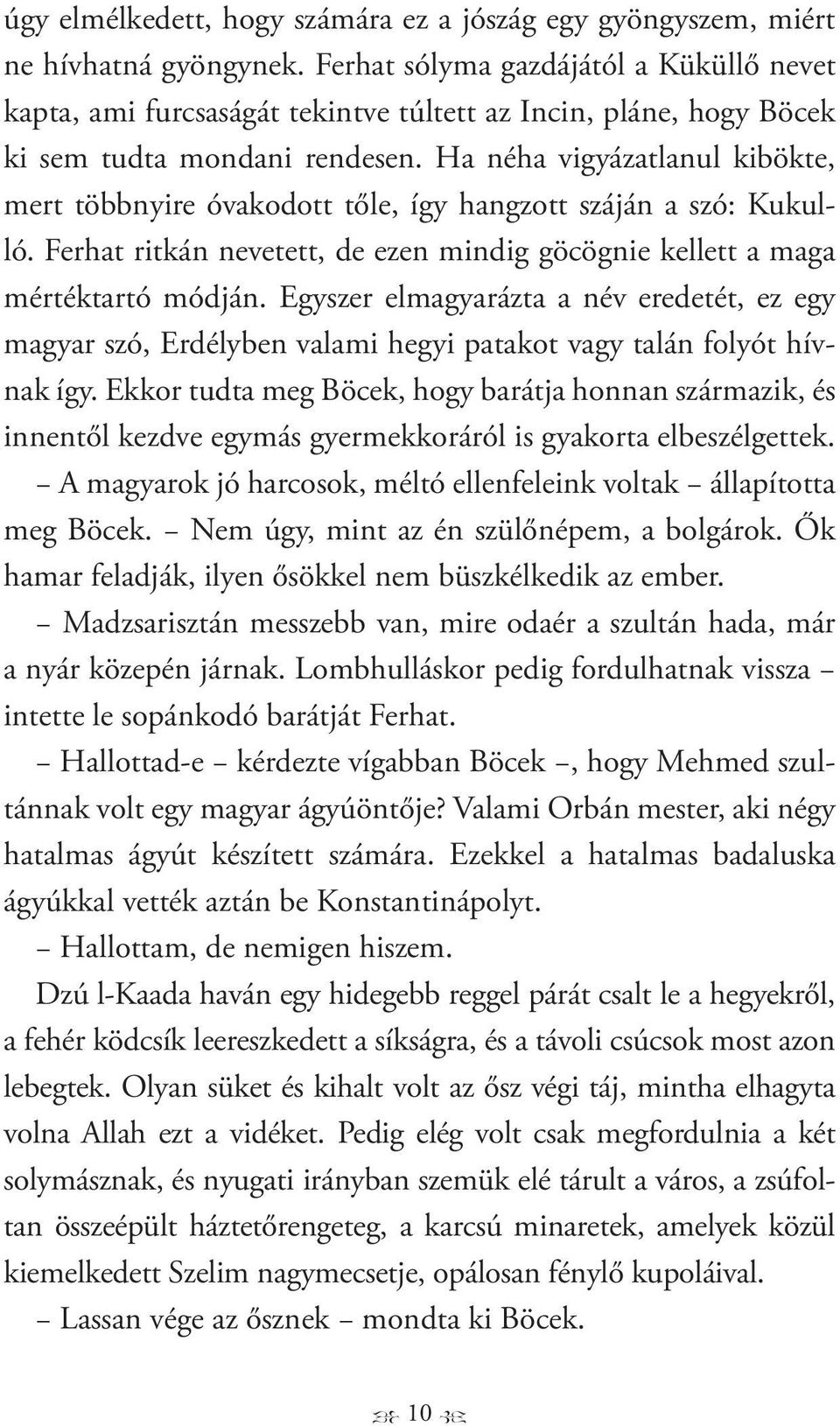 Ha néha vigyázatlanul kibökte, mert többnyire óvakodott tőle, így hangzott száján a szó: Kukulló. Ferhat ritkán nevetett, de ezen mindig göcögnie kellett a maga mértéktartó módján.