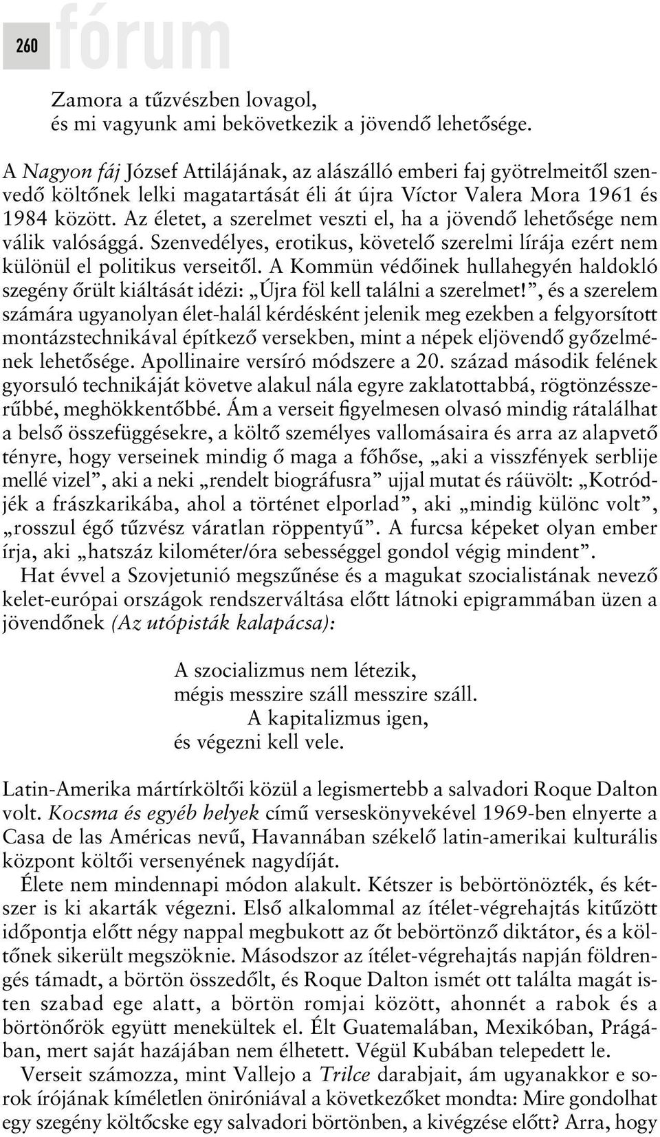 Az életet, a szerelmet veszti el, ha a jövendô lehetôsége nem válik valósággá. Szenvedélyes, erotikus, követelô szerelmi lírája ezért nem különül el politikus verseitôl.