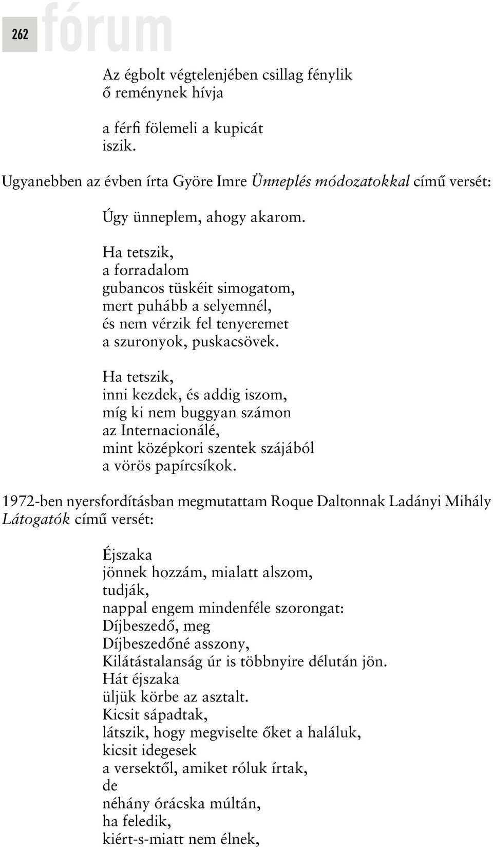 Ha tetszik, inni kezdek, és addig iszom, míg ki nem buggyan számon az Internacionálé, mint középkori szentek szájából a vörös papírcsíkok.