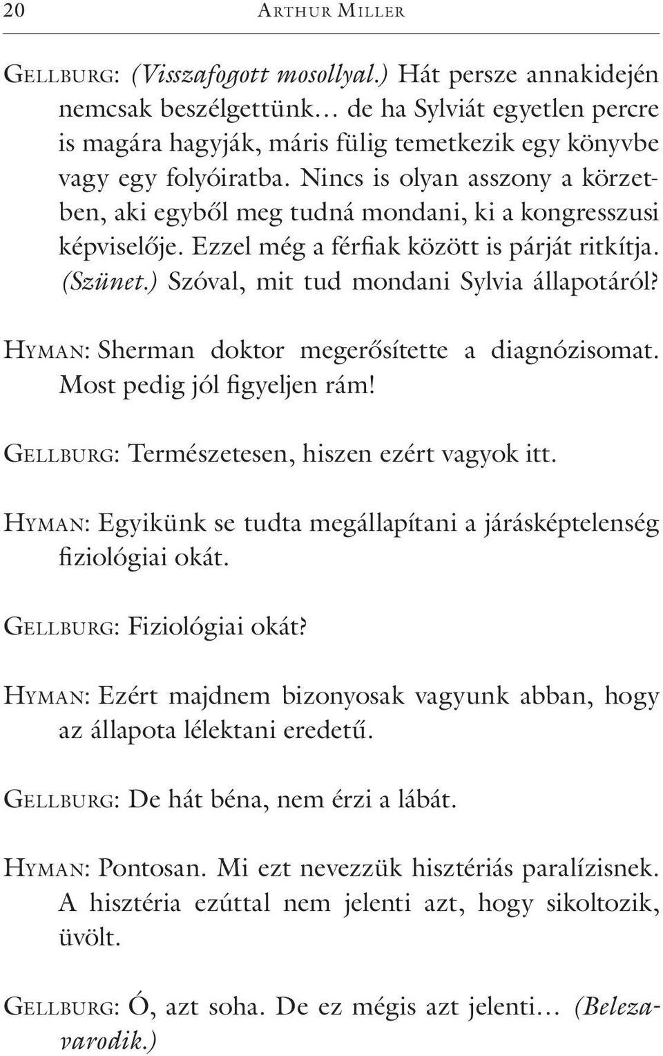 Nincs is olyan asszony a körzetben, aki egyből meg tudná mondani, ki a kongresszusi képviselője. Ezzel még a férfiak között is párját ritkítja. (Szünet.) Szóval, mit tud mondani Sylvia állapotáról?