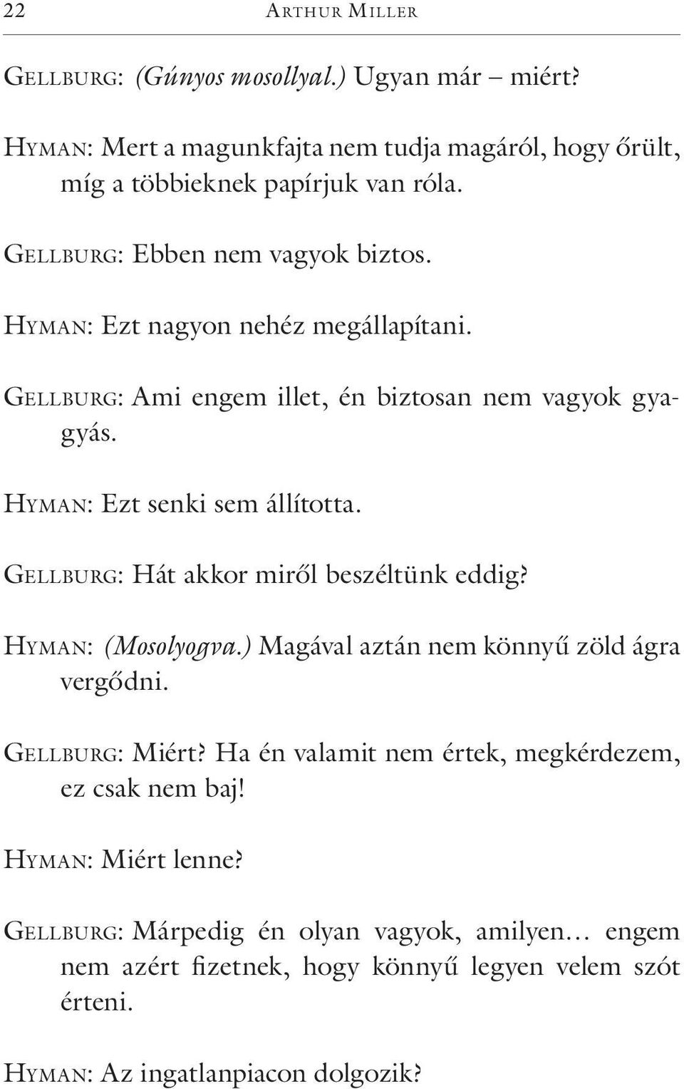 Ge l l bu rg: Hát akkor miről beszéltünk eddig? Hy m a n: (Mosolyogva.) Magával aztán nem könnyű zöld ágra vergődni. Ge l l bu rg: Miért?