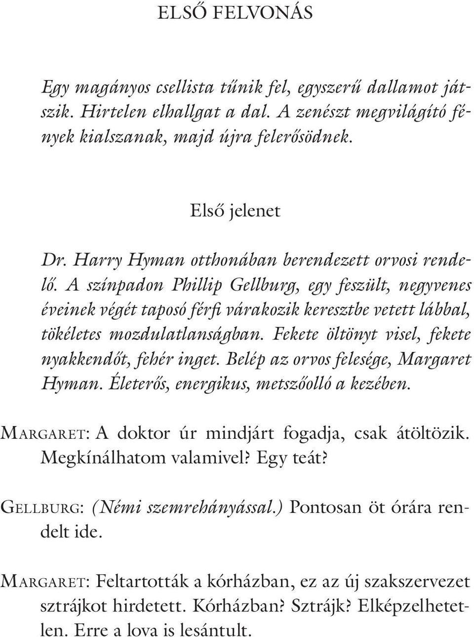 Fekete öltönyt visel, fekete nyakkendőt, fehér inget. Belép az orvos felesége, Margaret Hyman. Életerős, energikus, metszőolló a kezében. Ma rg a r et: A doktor úr mindjárt fogadja, csak átöltözik.