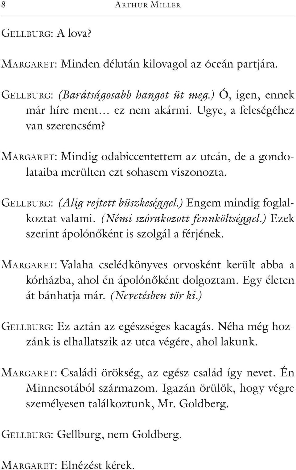 ) Engem mindig foglalkoztat valami. (Némi szórakozott fennköltséggel.) Ezek szerint ápolónőként is szolgál a férjének.